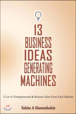 13 Business Ideas Generating Machines: A Lot of Entrepreneurial & Business Ideas from Each Machine