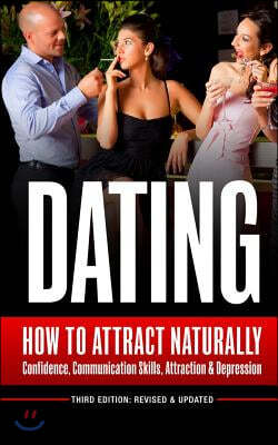 Dating: How To Attract Naturally - Confidence, Communication Skills, Attraction & Depression