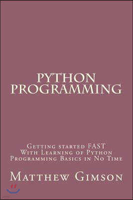 Python Programming: Getting started FAST With Learning of Python Programming Basics in No Time
