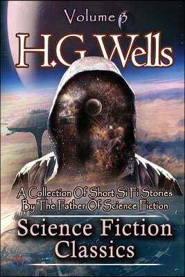 Science Fiction Classics: A Collection Of Short Si Fi Stories By The Father Of Science Fiction