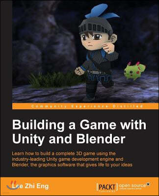 Building a Game with Unity and Blender: Give life to your ideas by developing complete 3D games with the Unity game engine and Blender