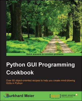 Python GUI Programming Cookbook: Over 80 object-oriented recipes to help you create mind-blowing GUIs in Python