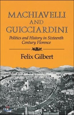 Machiavelli and Guicciardini: Politics and History in Sixteenth Century Florence