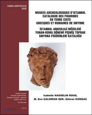 Musees Archaeologiques D'istanbul Catalogue Des Figurines En Terre Cuite Grecques Et Romaines De Smyrne / Istanbul Arkeoloji Muzeleri Yunan-roma Donemi Pismis Toprak Smyrna Figurinleri Katalogu