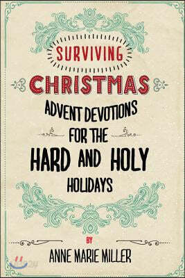 Surviving Christmas: Advent Devotions for the Hard and Holy Holidays