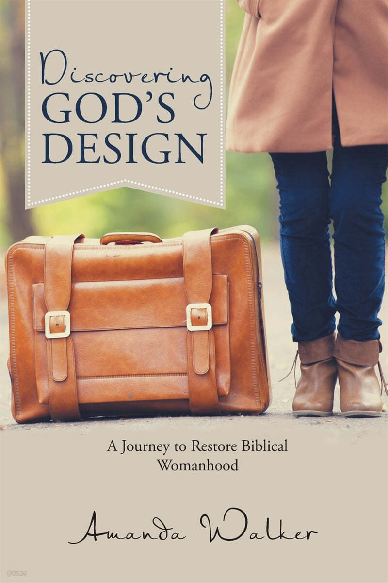 Discovering God&#39;s Design: A Journey to Restore Biblical Womanhood