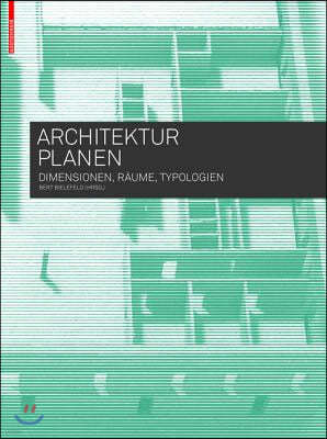 Architektur Planen: Dimensionen, Raume, Typologien