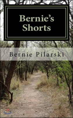 Bernie's Shorts: An Anthology of Assorted Short Fiction