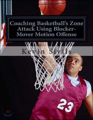 Coaching Basketball's Zone Attack Using Blocker-Mover Motion Offense