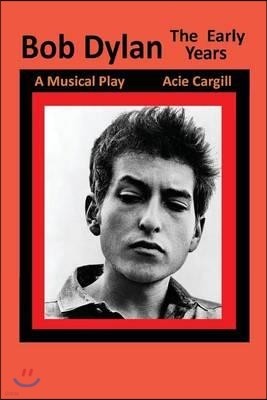 Bob Dylan, The Early Years: A Musical Play