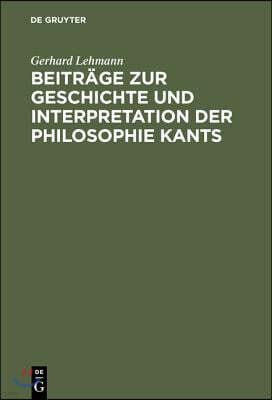 Beiträge Zur Geschichte Und Interpretation Der Philosophie Kants