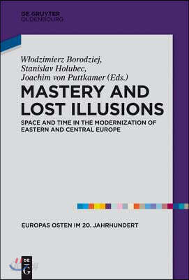 Mastery and Lost Illusions: Space and Time in the Modernization of Eastern and Central Europe