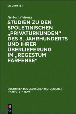 Studien Zu Den Spoletinischen Privaturkunden Des 8. Jahrhunderts Und Ihrer Überlieferung Im Regestum Farfense