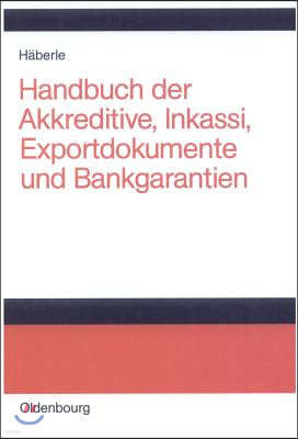 Handbuch Der Akkreditive, Inkassi, Exportdokumente Und Bankgarantien: Arten, Abwicklungen, Fallbeispiele, Problemlösungen, Prüflisten, Richtlinien Und