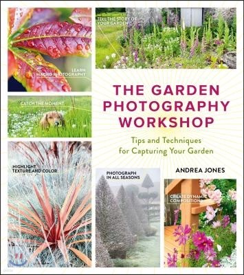 The Garden Photography Workshop: Expert Tips and Techniques for Capturing the Essence of Your Garden