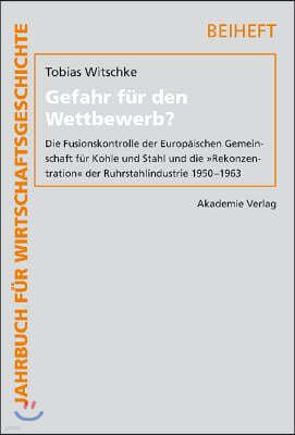 Gefahr Für Den Wettbewerb?: Die Fusionskontrolle Der Europäischen Gemeinschaft Für Kohle Und Stahl Und Die Rekonzentration Der Ruhrstahlindustrie