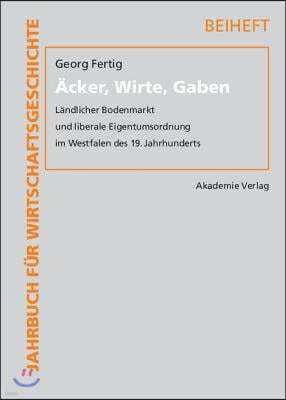 Acker, Wirte, Gaben: Landlicher Bodenmarkt Und Liberale Eigentumsordnung Im Westfalen Des 19. Jahrhunderts