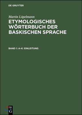 Etymologisches Wörterbuch Der Baskischen Sprache: Dialekte Von Labourd, Nieder-Navarra Und La Soule. Bd. 1. A-K: Einleitung. Bd. 2. L-Z