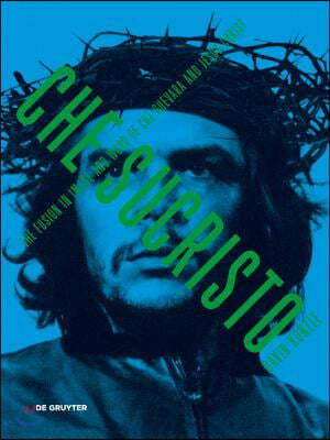 Chesucristo: The Fusion in Image and Word of Che Guevara and Jesus Christ