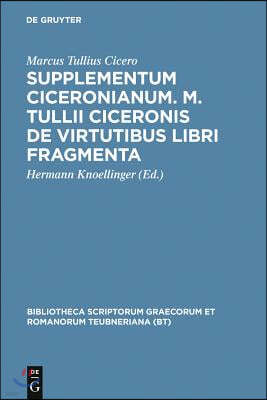 Supplementum Ciceronianum. M. Tulli Ciceronis de Virtutibus Libri Fragmenta: Praemissa Sunt Excerpta Ex Antonii de la Sale Operibus Et Commentationes