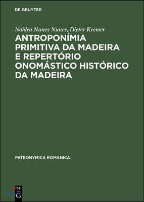 Antroponímia Primitiva Da Madeira E Repertório Onomástico Histórico Da Madeira: (Séculos XV E XVI)