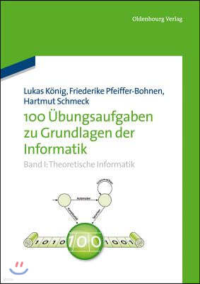 100 Übungsaufgaben Zu Grundlagen Der Informatik: Band I: Theoretische Informatik