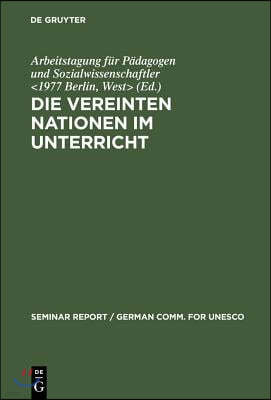 Die Vereinten Nationen Im Unterricht: Bericht Über Eine Arbeitstagung Für Pädagogen Und Sozialwissenschaftler, Veranstaltet Vom 3. Bis 8. Januar 1977