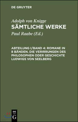 De Gruyter Samtliche Werke, Abteilung I/Band 4, Romane in 8 Banden. Die Verirrungen des Philosophen oder Geschichte Ludwigs von Seelberg