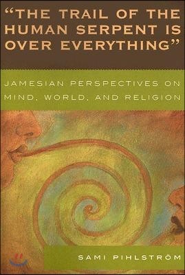 'The Trail of the Human Serpent Is Over Everything': Jamesian Perspectives on Mind, World, and Religion