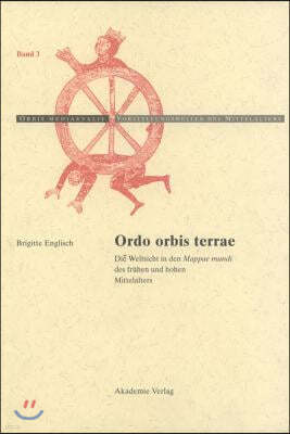 Ordo Orbis Terrae: Die Weltsicht in Den Mappae Mundi Des Frühen Und Hohen Mittelalters