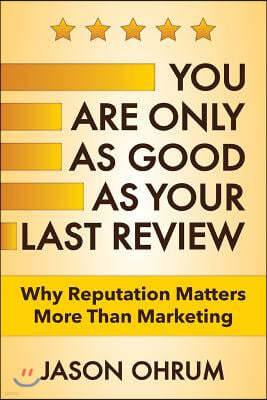 You Are Only as Good as Your Last Review.: Why Reputation Matters more than Marketing