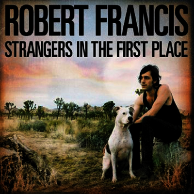 Robert Francis — Strangers In The First Place 앨범 커버