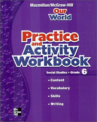 Macmillan / McGraw-Hill Social Studies Grade 6 Our World : Practice and Activity Workbook