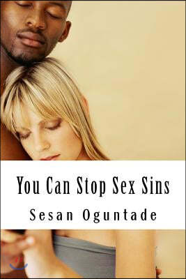 You Can Stop Sex Sins: How to Avoid or Stop Sexual Immorality