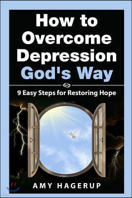 How to Overcome Depression God's Way: 9 Easy Steps for Restoring Hope