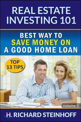 Real Estate Investing 101: Best Way to Save Money on a Good Home Loan (Top 13 Tips) - Volume 3