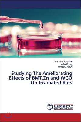 Studying The Ameliorating Effects of BMT, Zn and WGO On Irradiated Rats