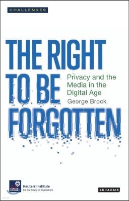 The Right to Be Forgotten: Privacy and the Media in the Digital Age