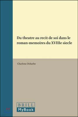 Du Theatre Au Recit de Soi Dans Le Roman-Memoires Du Xviiie Siecle