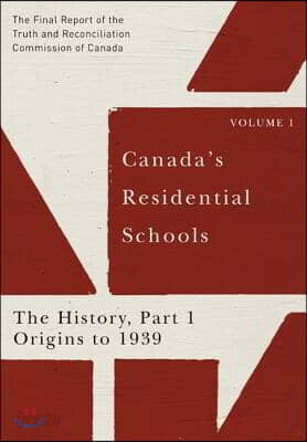 Canada's Residential Schools: The History, Part 1, Origins to 1939: The Final Report of the Truth and Reconciliation Commission of Canada, Volume 1