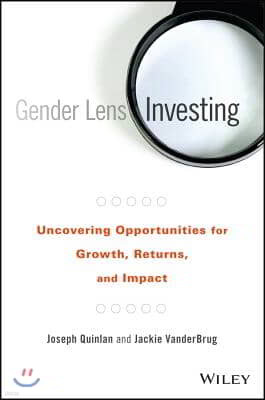 Gender Lens Investing: Uncovering Opportunities for Growth, Returns, and Impact