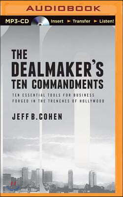 The Dealmaker's Ten Commandments: Ten Essential Tools for Business Forged in the Trenches of Hollywood