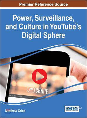 Power, Surveillance, and Culture in YouTube(TM)'s Digital Sphere