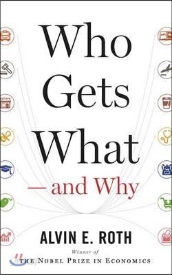 Who Gets What--And Why: The New Economics of Matchmaking and Market Design