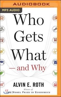 Who Gets What--And Why: The New Economics of Matchmaking and Market Design