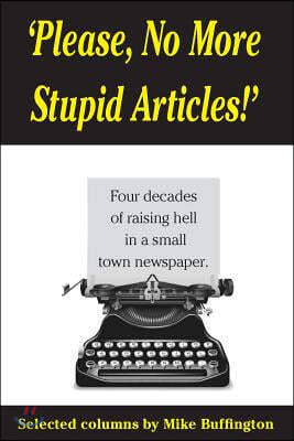 'Please, No More Stupid Articles!': Four decades of raising hell in a small town newspaper.