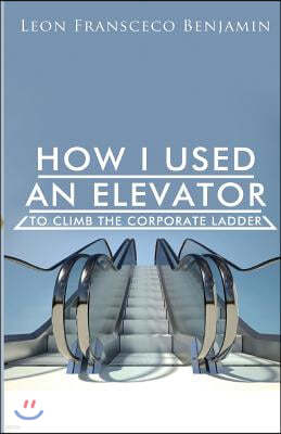 How I Used An Elevator To Climb The Corporate Ladder