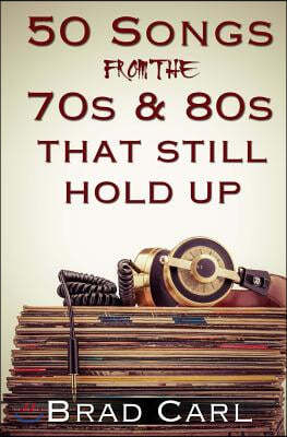 50 Songs From The 70s & 80s That Still Hold Up: Timeless Top 40 Hits