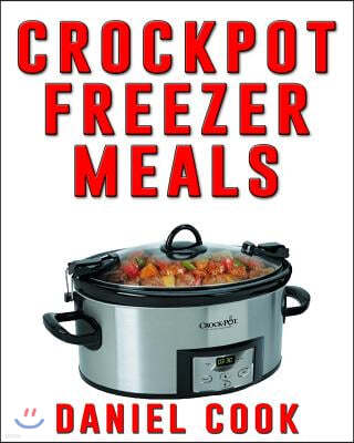 Crockpot Freezer Meals - 2nd Edition: 110 Delicious Crockpot Freezer Meals