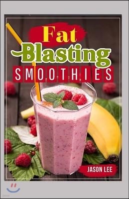 FAT Blasting SMOOTHIES: 10 Day Smoothie Cleanse - Lose up to 14 Pounds in 7 Days